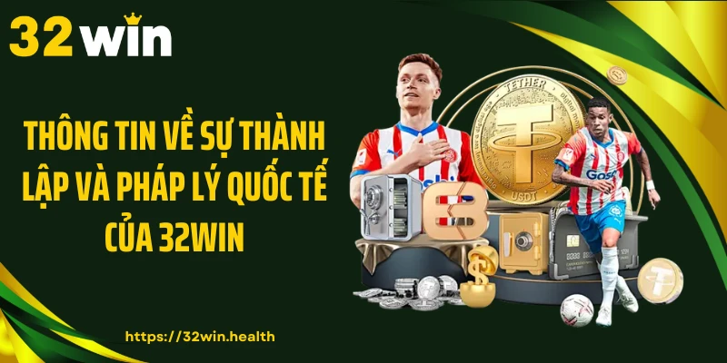 Thông tin về sự thành lập và pháp lý quốc tế của 32WIN